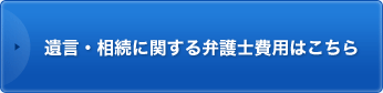 遺言・相続に関する弁護士費用はこちら